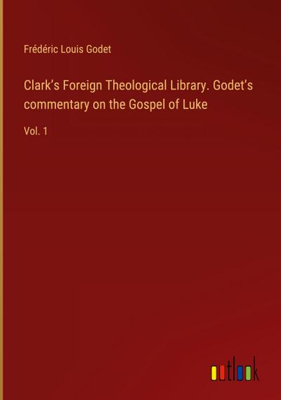 Clark’s Foreign Theological Library. Godet’s commentary on the Gospel of Luke