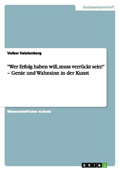 ’Wer Erfolg haben will, muss verrückt sein!’ - Genie und Wahnsinn in der Kunst