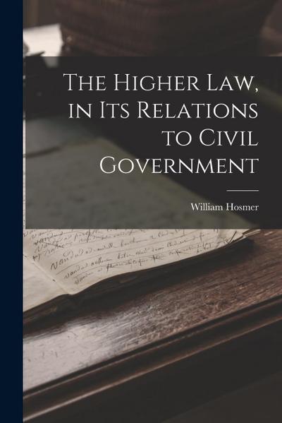 The Higher Law, in Its Relations to Civil Government