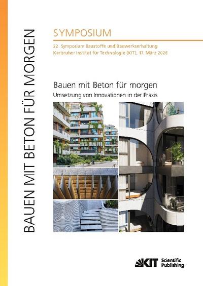 Bauen mit Beton für morgen - Umsetzung von Innovationen in der Praxis / 22. Symposium Baustoffe und Bauwerkserhaltung, Karlsruher Institut für Technologie (KIT), 17. März 2026