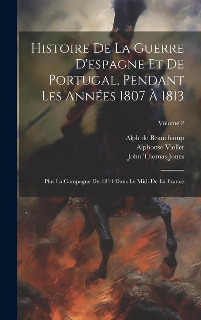 Histoire De La Guerre D’espagne Et De Portugal, Pendant Les Années 1807 À 1813: Plus La Campagne De 1814 Dans Le Midi De La France; Volume 2