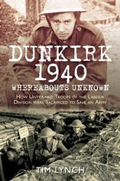 Dunkirk 1940: ’Whereabouts Unknown’