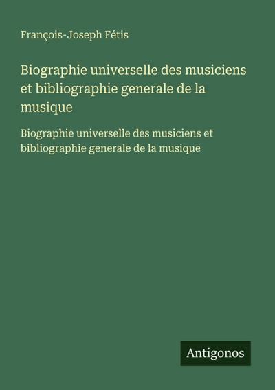 Biographie universelle des musiciens et bibliographie generale de la musique
