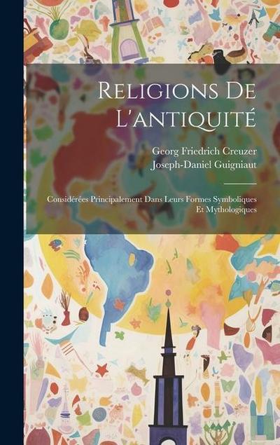 Religions De L’antiquité: Considérées Principalement Dans Leurs Formes Symboliques Et Mythologiques