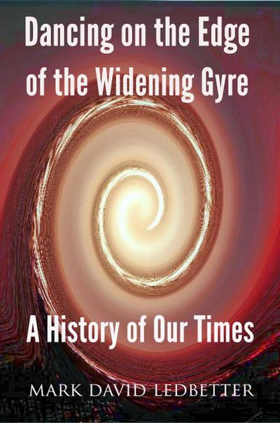 Dancing on the Edge of the Widening Gyre: A History of Our Times