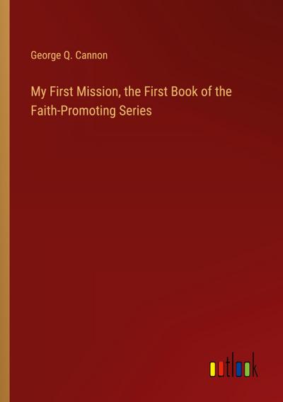 My First Mission, the First Book of the Faith-Promoting Series