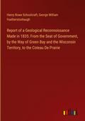 Report of a Geological Reconnoissance Made in 1835: From the Seat of Government, by the Way of Green Bay and the Wisconsin Territory, to the Coteau De Prairie