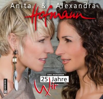 Anita & Alexandra Hofmann. 25 Jahre Wir