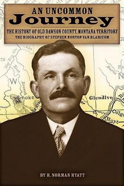 An Uncommon Journey: The History of Old Dawson County, Montana Territory