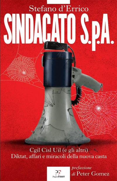 Sindacato S.p.A. Cgil, Cisl e Uil (e gli altri). Diktat, affari e miracoli della nuova casta