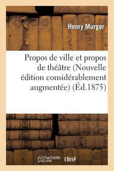 Propos de Ville Et Propos de Théâtre (Nouvelle Édition Considérablement Augmentée)