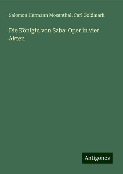 Mosenthal, S: Königin von Saba: Oper in vier Akten