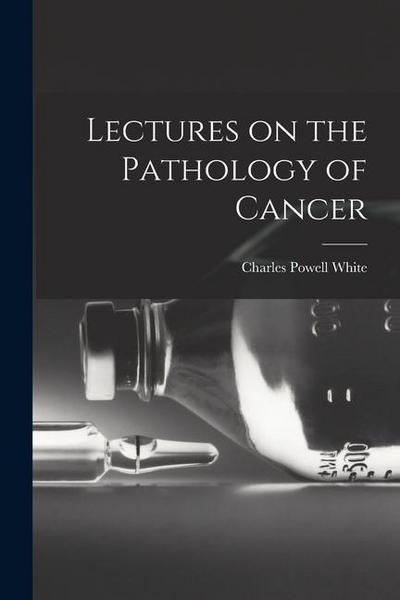 Lectures on the Pathology of Cancer