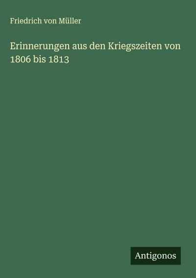 Erinnerungen aus den Kriegszeiten von 1806 bis 1813