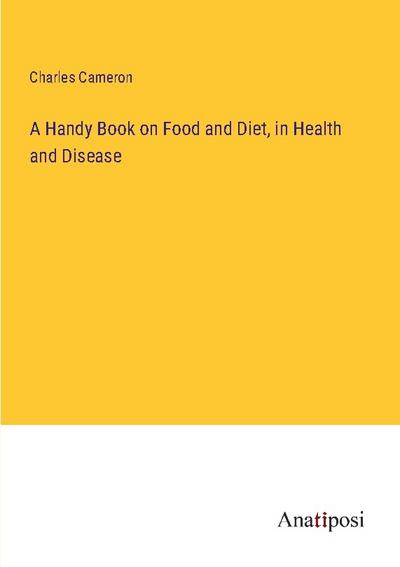 A Handy Book on Food and Diet, in Health and Disease