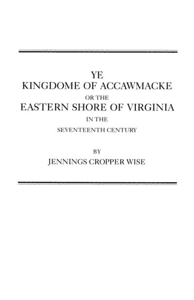 Ye Kingdome of Accawmacke or the Eastern Shore of Virginia in the 17th Century