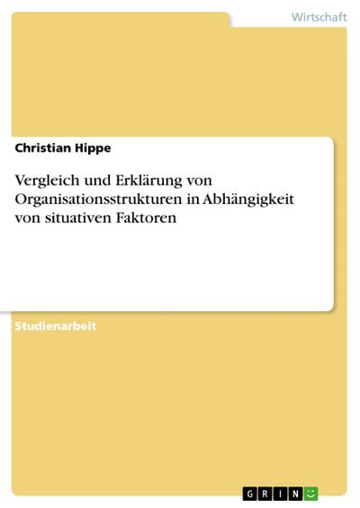 Vergleich und Erklärung von Organisationsstrukturen in Abhängigkeit von situativen Faktoren