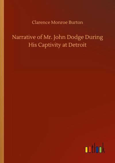 Narrative of Mr. John Dodge During His Captivity at Detroit