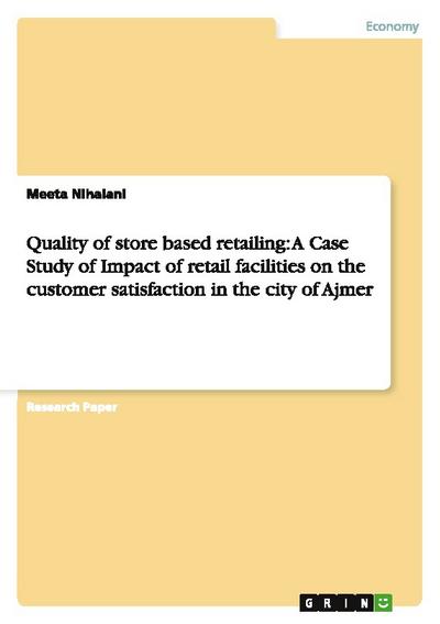 Quality of store based retailing: A Case Study of Impact of retail facilities   on the customer satisfaction  in the city of Ajmer