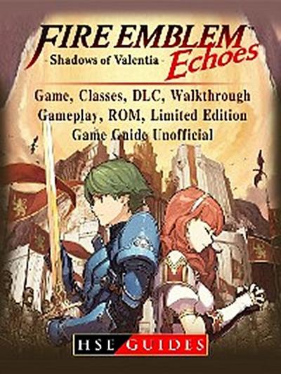 Fire Emblem Echoes Shadows of Valentia Game, Classes, DLC, Walkthrough, Gameplay, ROM, Limited Edition, Game Guide Unofficial