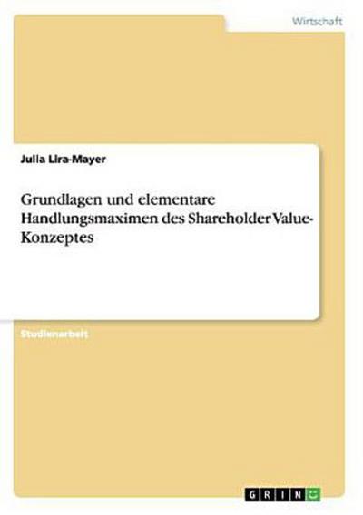 Grundlagen und elementare Handlungsmaximen des Shareholder Value- Konzeptes