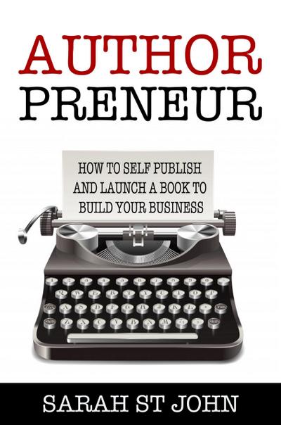 Authorpreneur: How to Self Publish and Launch a Book to Build Your Business (Preneur Series, #2)