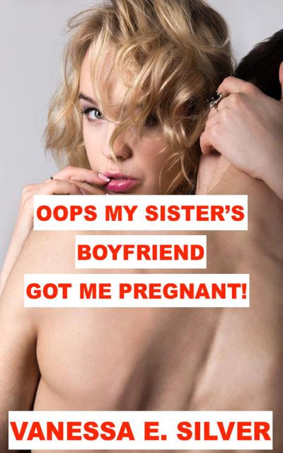 Oops My Sister’s Boyfriend Got Me Pregnant!
