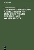 Das in Bayern geltende Nachbarrecht mit Berücksichtigung des Berg- und Wasserrechts