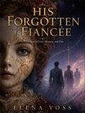 His Forgotten Fiancée: A Novel of Love, Memory, and Fate