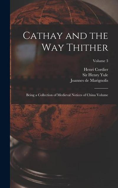Cathay and the way Thither: Being a Collection of Medieval Notices of China Volume; Volume 3