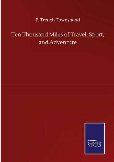 Ten Thousand Miles of Travel, Sport, and Adventure
