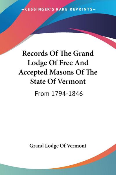 Records Of The Grand Lodge Of Free And Accepted Masons Of The State Of Vermont - Grand Lodge Of Vermont