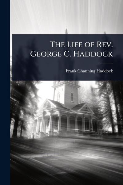 The Life of Rev. George C. Haddock