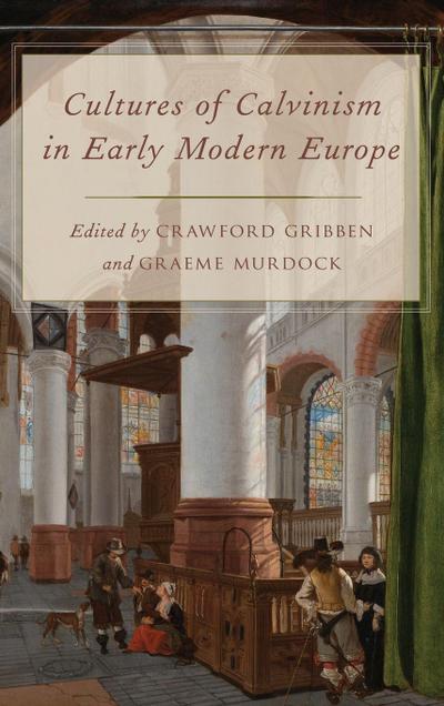 Cultures of Calvinism in Early Modern Europe