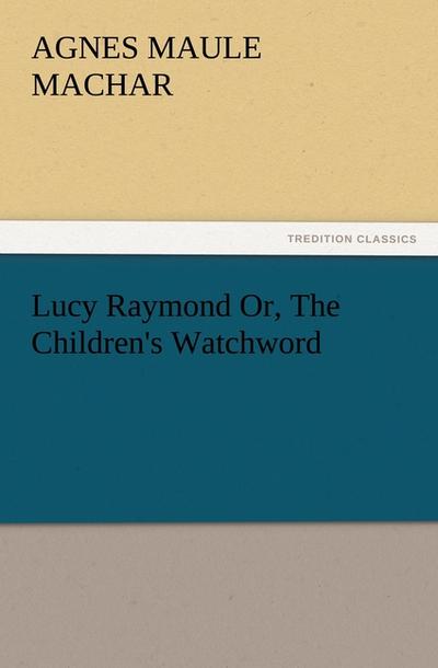 Lucy Raymond Or, The Children’s Watchword