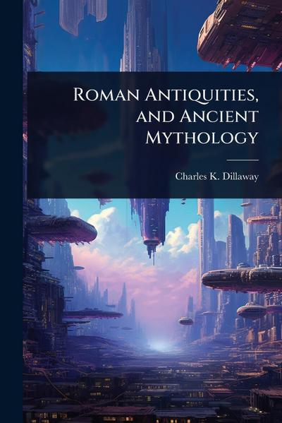 Roman Antiquities, and Ancient Mythology