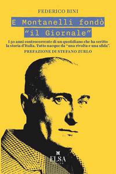 E Montanelli fondò ’il Giornale’. I 50 anni controcorrente di un quotidiano che ha scritto la storia d’Italia. Tutto nacque da ’una rivolta e una sfida’