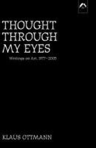 Thought Through My Eyes: Writings on Art, 1977-2005