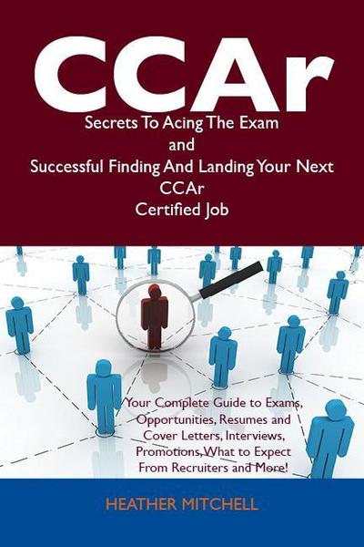 CCAr Secrets To Acing The Exam and Successful Finding And Landing Your Next CCAr Certified Job