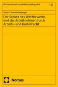 Der Schutz des Wettbewerbs und der Arbeitnehmer durch Arbeits- und Kartellrecht