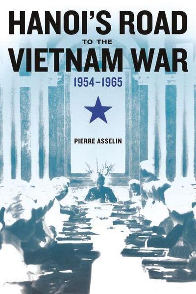 Hanoi’s Road to the Vietnam War, 1954-1965