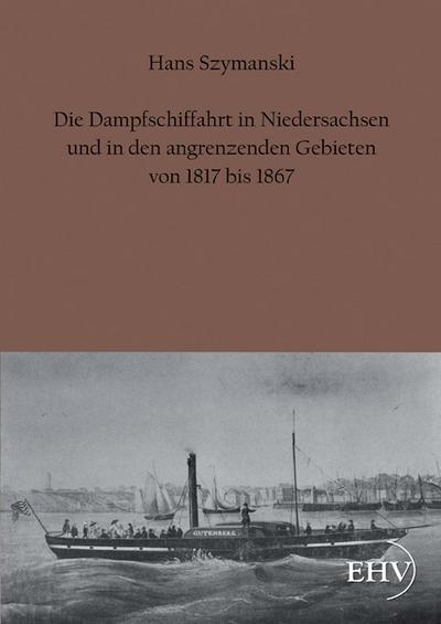 Die Dampfschiffahrt in Niedersachsen und in den angrenzenden Gebieten von 1817 bis 1867