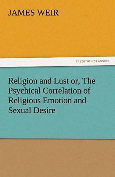 Religion and Lust or, The Psychical Correlation of Religious Emotion and Sexual Desire