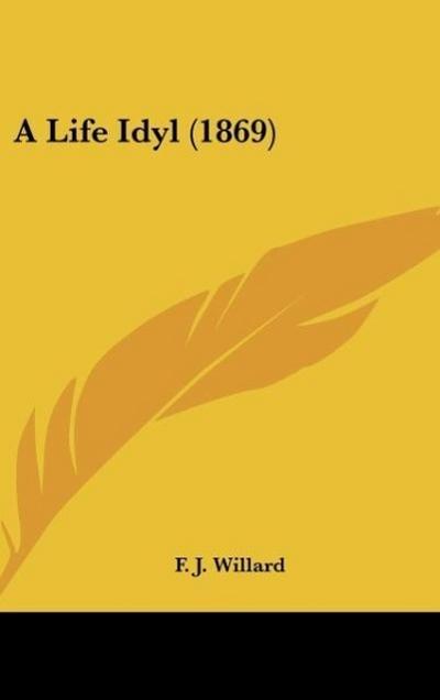 A Life Idyl (1869) - F. J. Willard