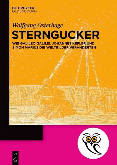 Stargazers: How Galileo Galilei, Johannes Kepler, and Simon Marius Changed Worldviews