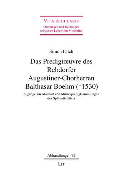 Das Predigtoeuvre des Rebdorfer Augustiner-Chorherren Balthasar Boehm (gestorben 1530)
