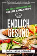 Endlich gesund Das Kochbuch für heilende Ernährung - Die Top 10 Lebensmittel inklusive 100 Rezepten, für eine vorbeugende und gesund Ernährung