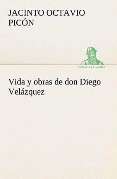 Vida y obras de don Diego Velázquez