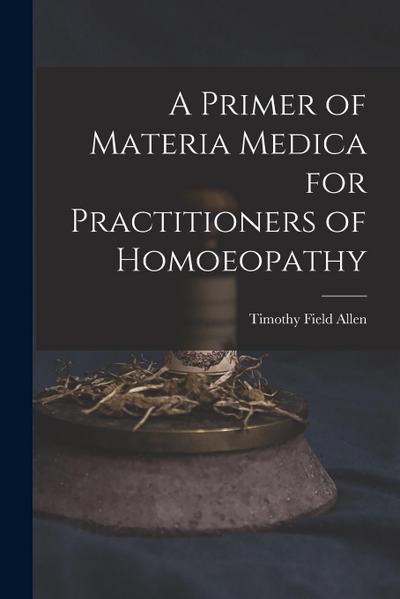 A Primer of Materia Medica for Practitioners of Homoeopathy