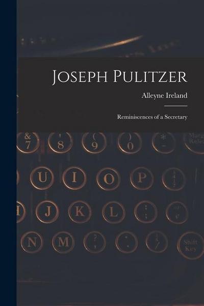 Joseph Pulitzer: Reminiscences of a Secretary